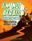 I'm Not Afraid Seek and Find Games : Halloween Activity Book - Book