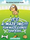 It's A-Maze-Ing!!! Fun Maze Games for Kids : Pre-School Activity Book - Book
