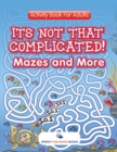 Its Not That Complicated! Mazes and More : Activity Book for Adults - Book