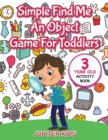 Simple Find Me an Object Game for Toddlers : 3 Year Old Activity Book - Book