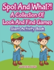 Spot and What?! a Collection of Look and Find Games : Giant Activity Book - Book