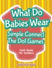 What Do Babies Wear - Simple Connect the Dot Games : Cloth Books for Toddlers - Book