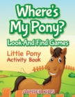 Where's My Pony? Look and Find Games : Little Pony Activity Book - Book