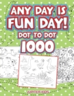 Any Day Is Fun Day! : Dot to Dot 1000 - Book