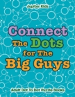 Connect the Dots for the Big Guys : Adult Dot to Dot Puzzle Books - Book