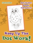 Keep Up the Dot Work! : Dot to Dot Books for Adults - Book