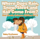 Where Does Rain, Snow, Sleet and Hail Come From? 2nd Grade Science Edition Vol 2 - Book