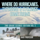 Where Do Hurricanes, Typhoons & Cyclones Come From? 2nd Grade Science Edition Vol 3 - Book