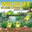 Wildlife in Lakes & Ponds for Kids (Aquatic & Marine Life) 2nd Grade Science Edition Vol 5 - Book