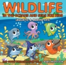 Wildlife in the Oceans and Seas for Kids (Aquatic & Marine Life) 2nd Grade Science Edition Vol 6 - Book