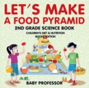 Let's Make A Food Pyramid : 2nd Grade Science Book Children's Diet & Nutrition Books Edition - Book