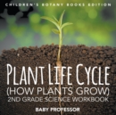 Plant Life Cycle (How Plants Grow) : 2nd Grade Science Workbook Children's Botany Books Edition - Book