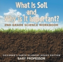 What Is Soil and Why is It Important? : 2nd Grade Science Workbook Children's Earth Sciences Books Edition - Book