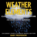 Weather Elements (Clouds, Precipitation, Temperature and More) : 2nd Grade Science Workbook Children's Earth Sciences Books Edition - Book