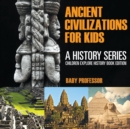 Ancient Civilizations for Kids : A History Series - Children Explore History Book Edition - Book