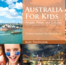 Australia for Kids : People, Places and Cultures - Children Explore the World Books - Book