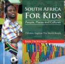 South Africa For Kids : People, Places and Cultures - Children Explore The World Books - Book