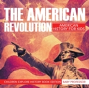 The American Revolution : American History for Kids - Children Explore History Book Edition - Book
