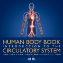 Human Body Book Introduction to the Circulatory System Children's Anatomy & Physiology Edition - Book