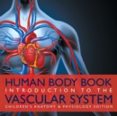Human Body Book Introduction to the Vascular System Children's Anatomy & Physiology Edition - Book