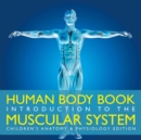 Human Body Book Introduction to the Muscular System Children's Anatomy & Physiology Edition - Book