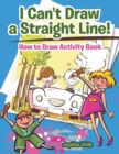 I Can't Draw a Straight Line! How to Draw Activity Book - Book