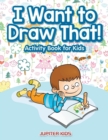 I Want to Draw That! Activity Book for Kids Activity Book - Book
