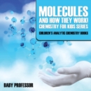 Molecules and How They Work! Chemistry for Kids Series - Children's Analytic Chemistry Books - Book