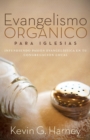 Evangelismo Organico para Iglesias : Infundiendo Pasion Evangelistica en tu Congregacion Local - Book