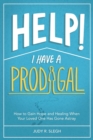 Help! I Have a Prodigal : How to Gain Hope and Healing When Your Loved One has Gone Astray - Book