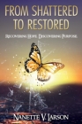 From Shattered to Restored : Recovering Hope. Discovering Purpose. - Book