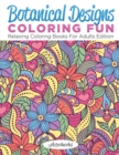 Botanical Designs Coloring Fun : Relaxing Coloring Books for Adults Edition - Book