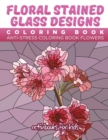 Floral Stained Glass Designs Coloring Book : Anti-Stress Coloring Book Flowers - Book