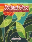 Stained Glass Pattern Coloring Pages : A Relaxing Coloring Book Houses Edition - Book