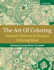 The Art of Coloring : Detailed Patterns & Designs Coloring Book: Relaxing Coloring Books for Adults - Book