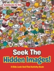 Seek The Hidden Images! A Kids Look And Find Activity Book - Book