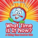 What Time Is It Now? A Telling Time Book for Kids - Book
