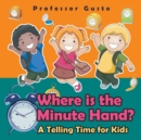 Where Is the Minute Hand?- A Telling Time Book for Kids - Book