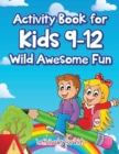 Activity Book for Kids 9-12 Wild Awesome Fun - Book