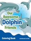 Our Awesome Dolphin Friends Coloring Book - Book