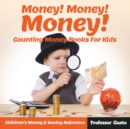 Money! Money! Money! - Counting Money Books For Kids : Children's Money & Saving Reference - Book