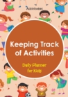 Keeping Track of Activities : Daily Planner for Kids - Book