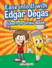 Ease into It with Edgar Degas : Learn to Draw Book - Book