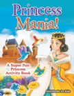 Princess Mania! A Super Fun Princess Activity Book - Book