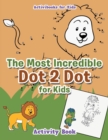 The Most Incredible Dot 2 Dot for Kids Activity Book - Book