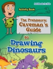 The Prehistoric Caveman's Guide to Drawing Dinosaurs Activity Book - Book