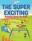 The Super Exciting Activity Book for Kids - Book