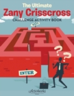 The Ultimate Zany Crisscross Challenge Activity Book - Book