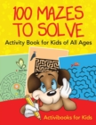 100 Mazes to Solve Activity Book for Kids of All Ages - Book