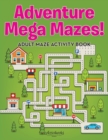 Adventure Mega Mazes! Adult Maze Activity Book - Book